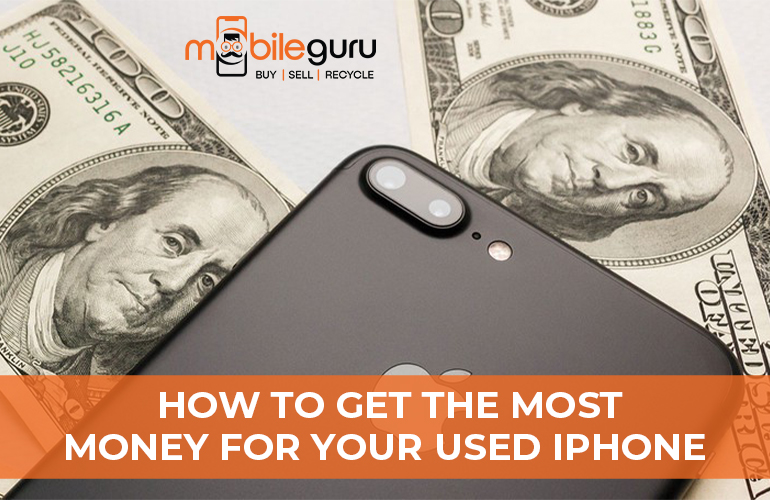 How To Get The Most Money For Your Used iPhone