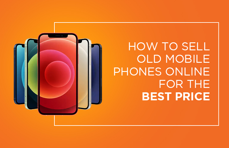 How to Sell Old Mobile Phones Online for the Best Price