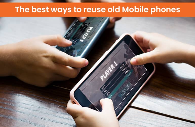 The best ways to reuse old Mobile phones