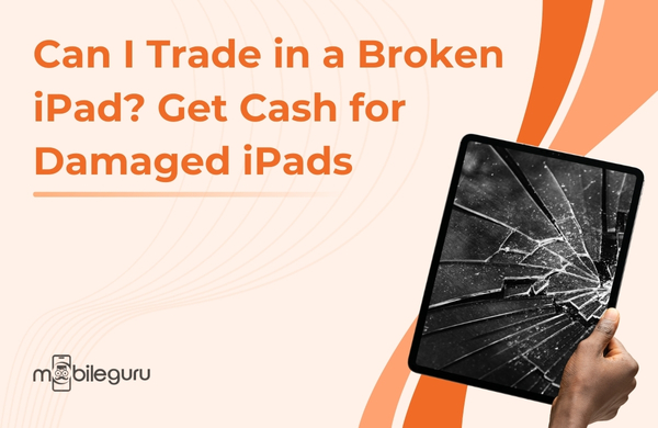 Can I Trade in a Broken iPad? Get Cash for Damaged iPads