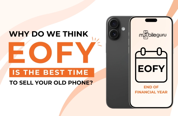 Why Do We Think EOFY Is the Best Time to Sell Your Old Phone?